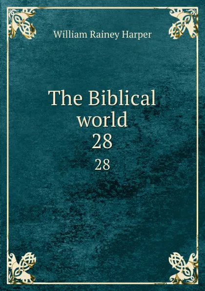 Обложка книги The Biblical world. 28, William Rainey Harper