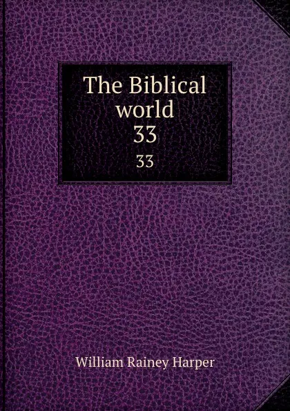 Обложка книги The Biblical world. 33, William Rainey Harper