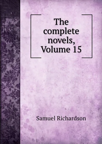 Обложка книги The complete novels, Volume 15, Samuel Richardson