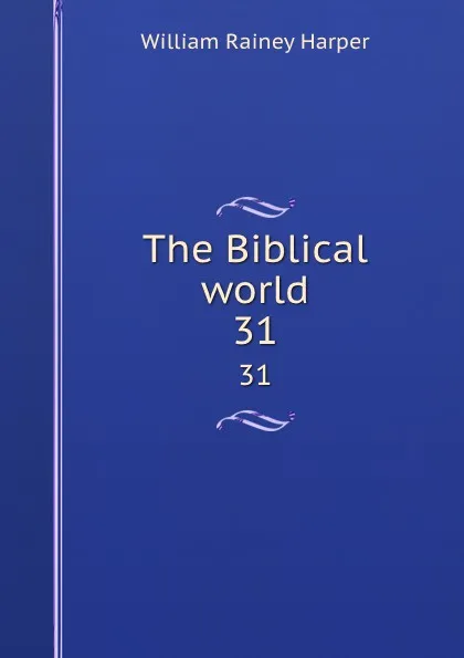 Обложка книги The Biblical world. 31, William Rainey Harper