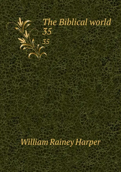 Обложка книги The Biblical world. 35, William Rainey Harper