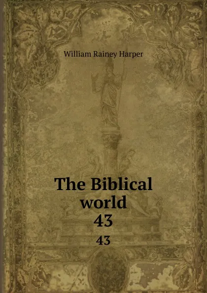 Обложка книги The Biblical world. 43, William Rainey Harper