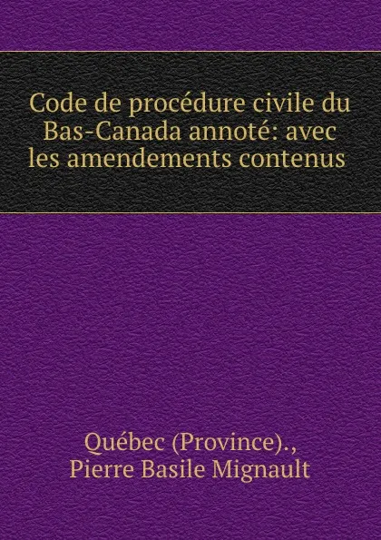 Обложка книги Code de procedure civile du Bas-Canada annote: avec les amendements contenus ., Province