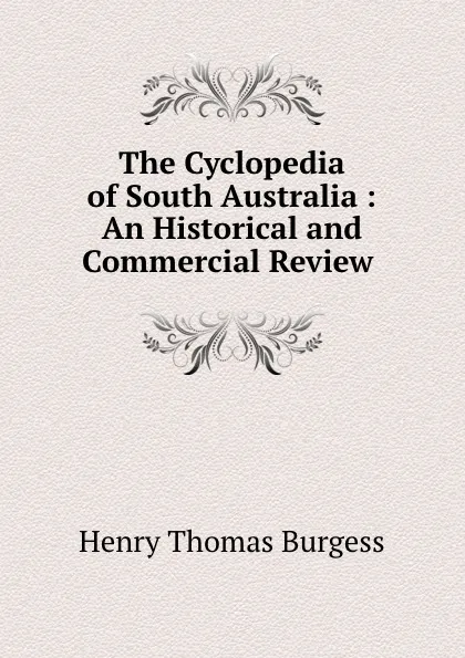 Обложка книги The Cyclopedia of South Australia : An Historical and Commercial Review ., Henry Thomas Burgess