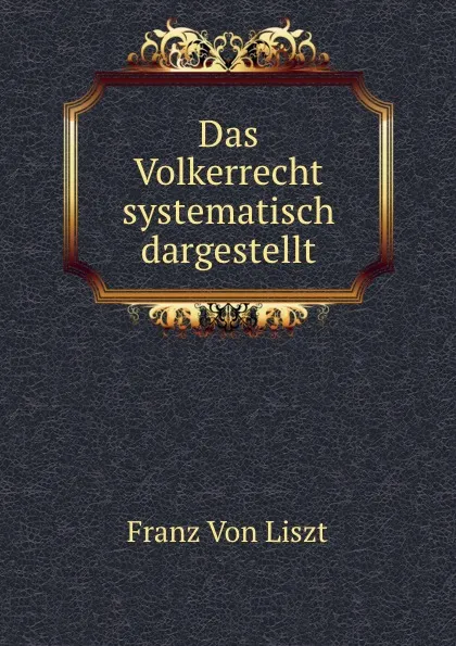 Обложка книги Das Volkerrecht systematisch dargestellt, Franz von Liszt