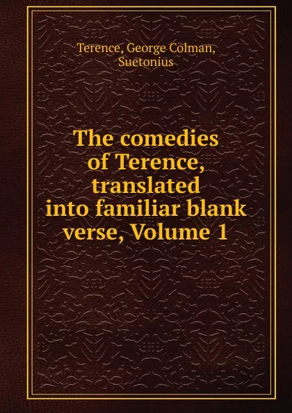 Обложка книги The comedies of Terence, translated into familiar blank verse, Volume 1, George Colman Terence