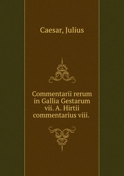 Обложка книги Commentarii rerum in Gallia Gestarum vii. A. Hirtii commentarius viii., Julius Caesar