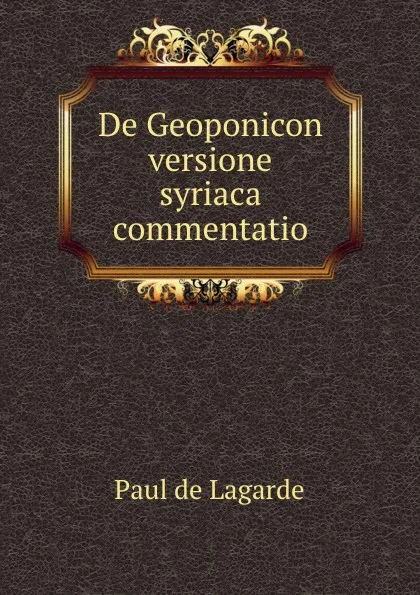 Обложка книги De Geoponicon versione syriaca commentatio, Paul de Lagarde