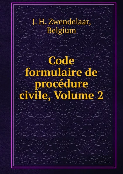 Обложка книги Code formulaire de procedure civile, Volume 2, J.H. Zwendelaar