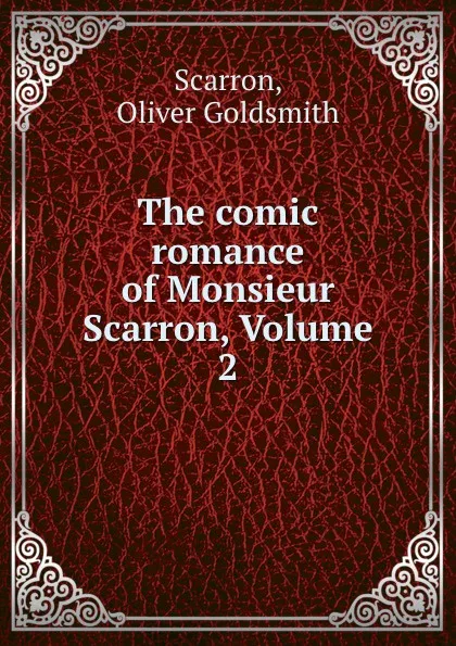 Обложка книги The comic romance of Monsieur Scarron, Volume 2, Scarron