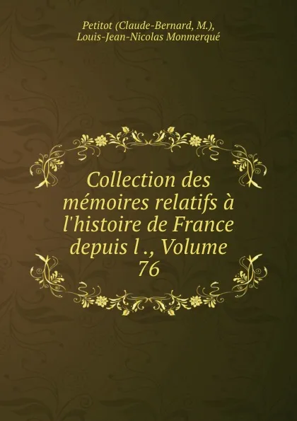 Обложка книги Collection des memoires relatifs a l.histoire de France depuis l ., Volume 76, Claude-Bernard