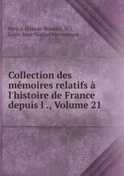 Обложка книги Collection des memoires relatifs a l.histoire de France depuis l ., Volume 21, Claude-Bernard