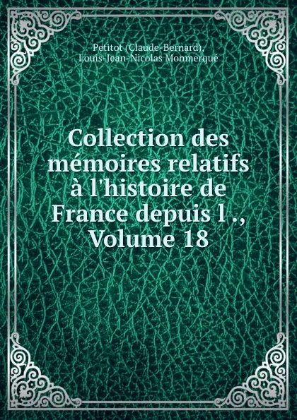 Обложка книги Collection des memoires relatifs a l.histoire de France depuis l ., Volume 18, Claude-Bernard