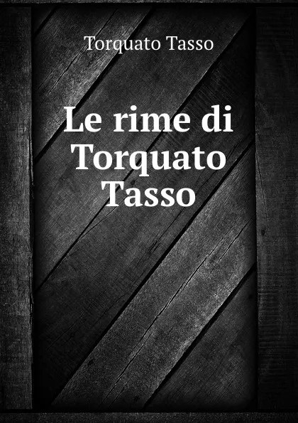 Обложка книги Le rime di Torquato Tasso, Torquato Tasso