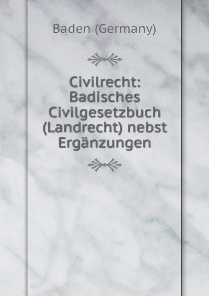 Обложка книги Civilrecht: Badisches Civilgesetzbuch (Landrecht) nebst Erganzungen, Baden Germany