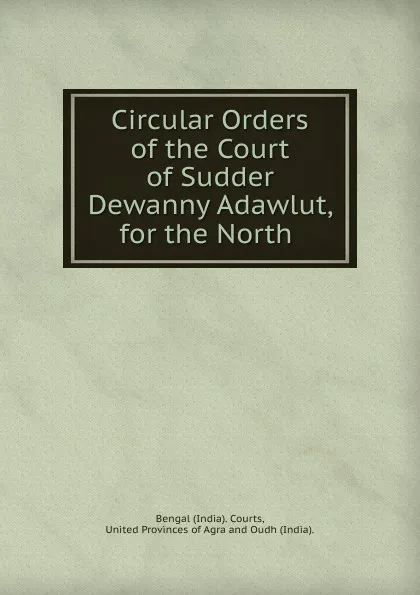 Обложка книги Circular Orders of the Court of Sudder Dewanny Adawlut, for the North ., India. Courts