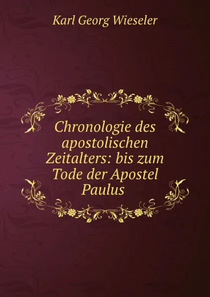 Обложка книги Chronologie des apostolischen Zeitalters: bis zum Tode der Apostel Paulus ., Karl Georg Wieseler