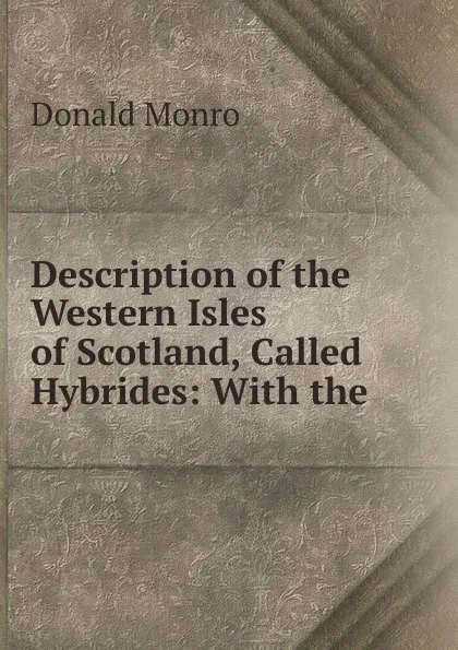 Обложка книги Description of the Western Isles of Scotland, Called Hybrides: With the ., Donald Monro