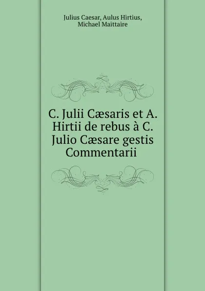 Обложка книги C. Julii Caesaris et A. Hirtii de rebus a C. Julio Caesare gestis Commentarii ., Julius Caesar