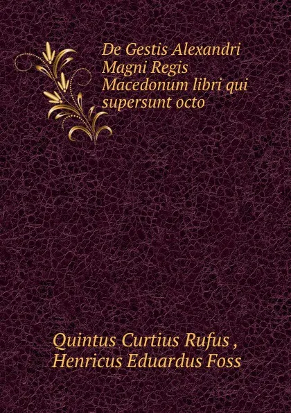 Обложка книги De Gestis Alexandri Magni Regis Macedonum libri qui supersunt octo, Quintus Curtius Rufus