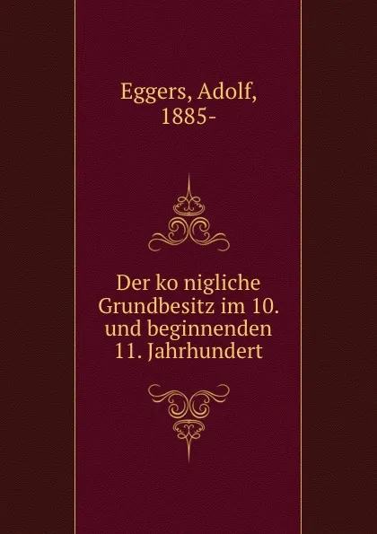 Обложка книги Der konigliche Grundbesitz im 10. und beginnenden 11. Jahrhundert, Adolf Eggers