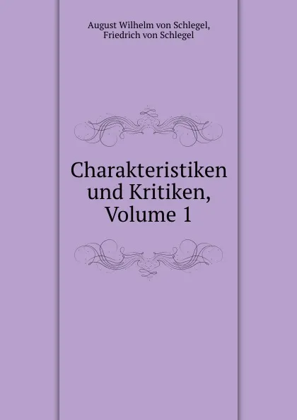 Обложка книги Charakteristiken und Kritiken, Volume 1, August Wilhelm von Schlegel