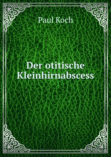 Обложка книги Der otitische Kleinhirnabscess, Paul Koch