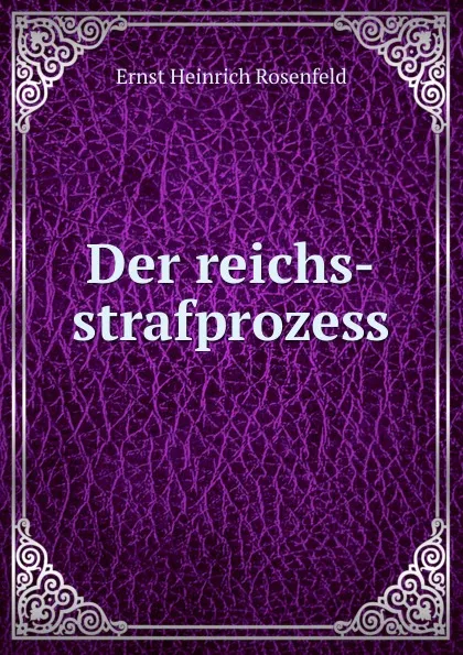 Обложка книги Der reichs-strafprozess, Ernst Heinrich Rosenfeld