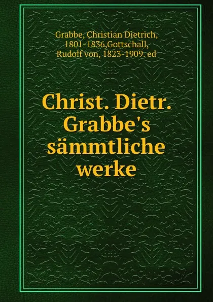 Обложка книги Christ. Dietr. Grabbe.s sammtliche werke, Christian Dietrich Grabbe