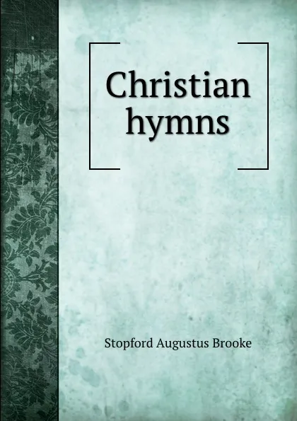 Обложка книги Christian hymns, Stopford Augustus Brooke