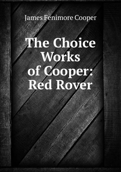 Обложка книги The Choice Works of Cooper: Red Rover, James Fenimore Cooper