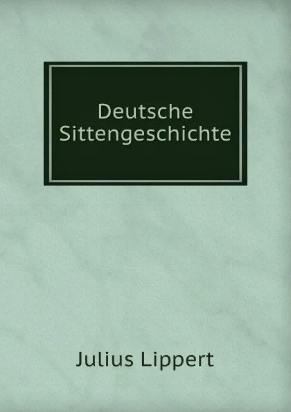 Обложка книги Deutsche Sittengeschichte, J. Lippert