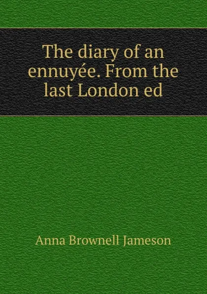 Обложка книги The diary of an ennuyee. From the last London ed, Jameson