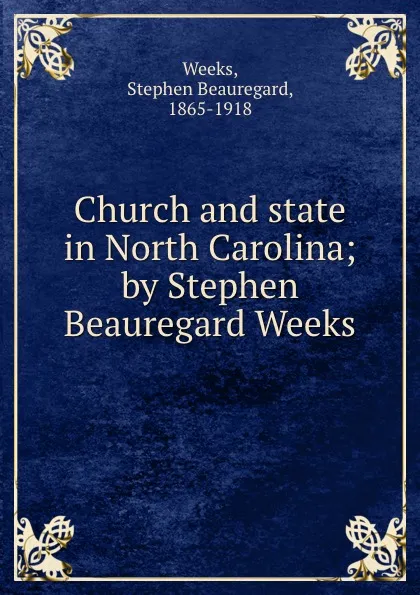 Обложка книги Church and state in North Carolina; by Stephen Beauregard Weeks., Stephen Beauregard Weeks