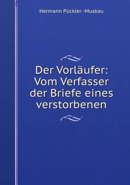 Обложка книги Der Vorlaufer: Vom Verfasser der Briefe eines verstorbenen, Hermann Pückler Muskau