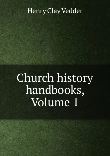 Обложка книги Church history handbooks, Volume 1, Henry C. Vedder