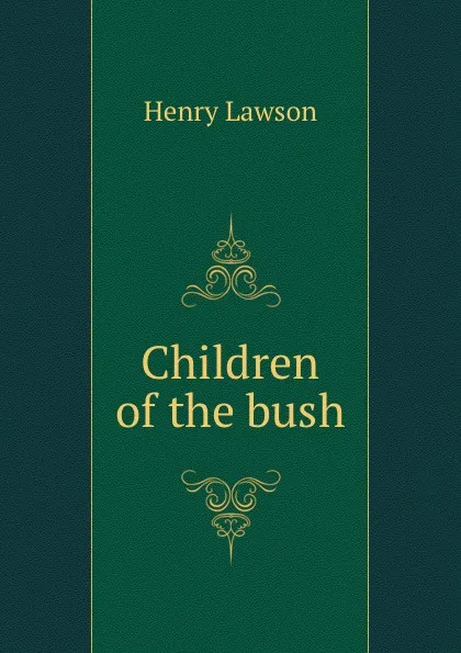 Обложка книги Children of the bush, Henry Lawson