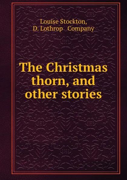 Обложка книги The Christmas thorn, and other stories, Louise Stockton