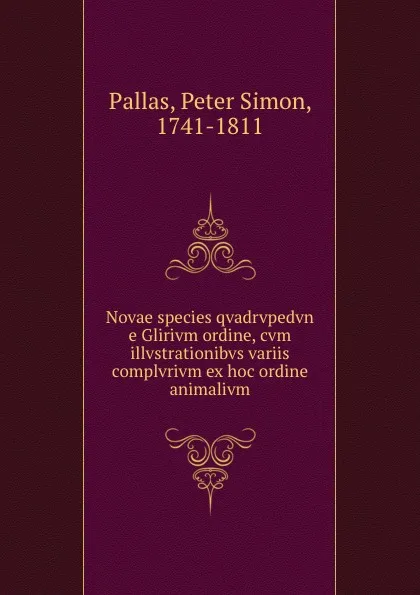 Обложка книги Novae species qvadrvpedvn e Glirivm ordine, cvm illvstrationibvs variis complvrivm ex hoc ordine animalivm, Peter Simon Pallas