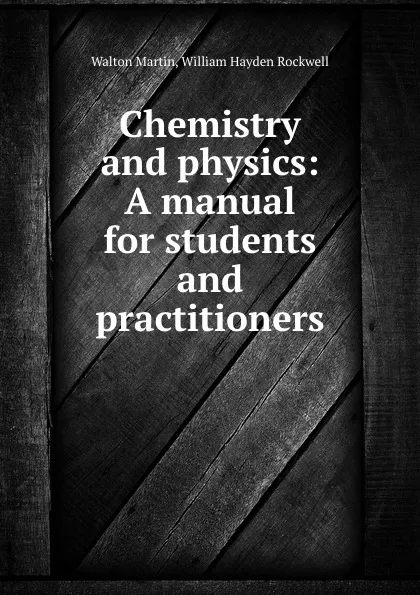 Обложка книги Chemistry and physics: A manual for students and practitioners, Walton Martin