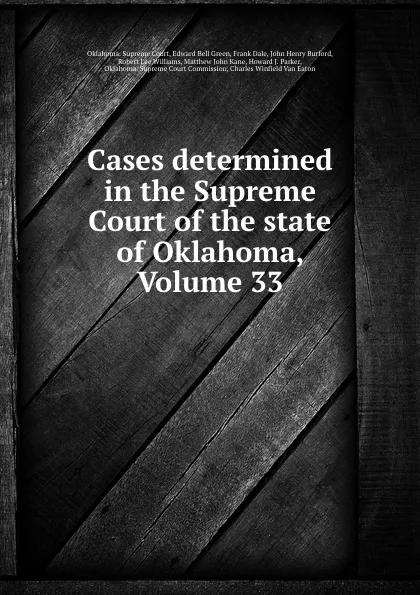 Обложка книги Cases determined in the Supreme Court of the state of Oklahoma, Volume 33, Oklahoma. Supreme Court