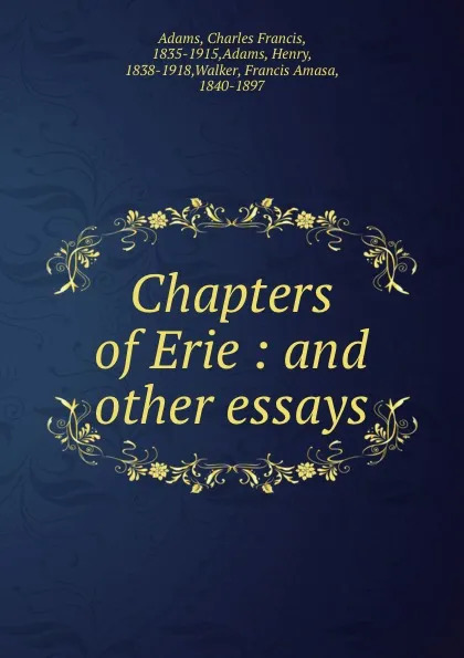 Обложка книги Chapters of Erie : and other essays, Charles Francis Adams