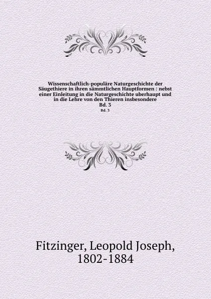 Обложка книги Wissenschaftlich-populare Naturgeschichte der Saugethiere in ihren sammtlichen Hauptformen : nebst einer Einleitung in die Naturgeschichte uberhaupt und in die Lehre von den Thieren insbesondere. Bd. 3, Leopold Joseph Fitzinger