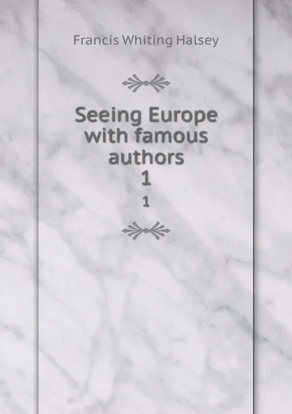 Обложка книги Seeing Europe with famous authors. 1, W. Halsey Francis