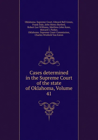 Обложка книги Cases determined in the Supreme Court of the state of Oklahoma, Volume 41, Oklahoma. Supreme Court