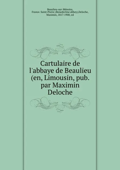 Обложка книги Cartulaire de l.abbaye de Beaulieu (en, Limousin, pub. par Maximin Deloche, Maximin Deloche