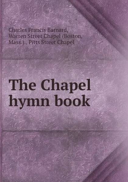 Обложка книги The Chapel hymn book, Charles Francis Barnard