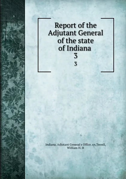 Обложка книги Report of the Adjutant General of the state of Indiana . 3, Indiana. Adjutant General's Office