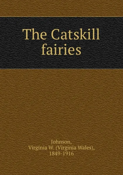 Обложка книги The Catskill fairies, Virginia Wales Johnson