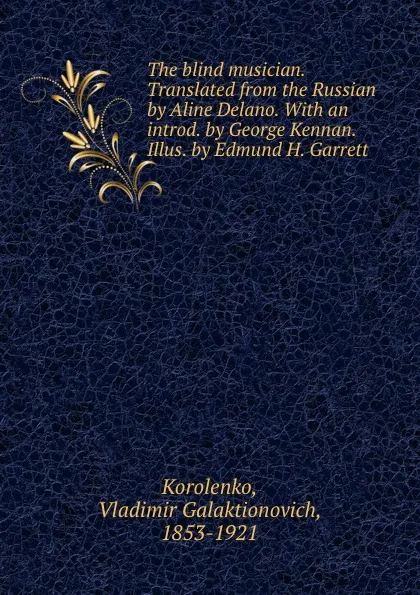 Обложка книги The blind musician. Translated from the Russian by Aline Delano. With an introd. by George Kennan. Illus. by Edmund H. Garrett, Vladimir Galaktionovich Korolenko